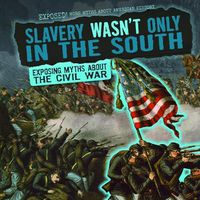 Cover image for Slavery Wasn't Only in the South: Exposing Myths about the Civil War