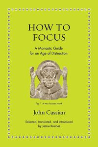 Cover image for How to Focus: A Monastic Guide for an Age of Distraction