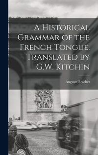 Cover image for A Historical Grammar of the French Tongue. Translated by G.W. Kitchin