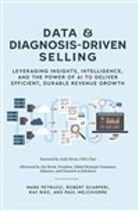 Cover image for Data and Diagnosis-Driven Selling: Leveraging insights, intelligence and the power of AI to deliver efficient, durable revenue growth
