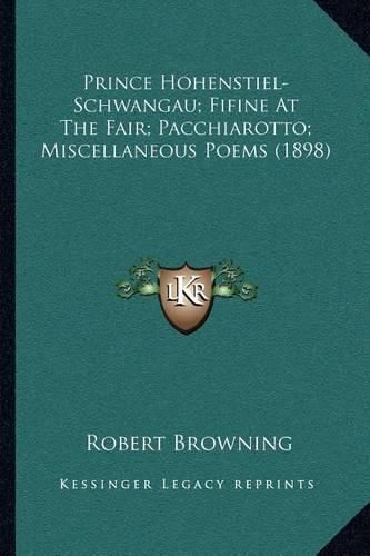 Cover image for Prince Hohenstiel-Schwangau; Fifine at the Fair; Pacchiarotto; Miscellaneous Poems (1898)