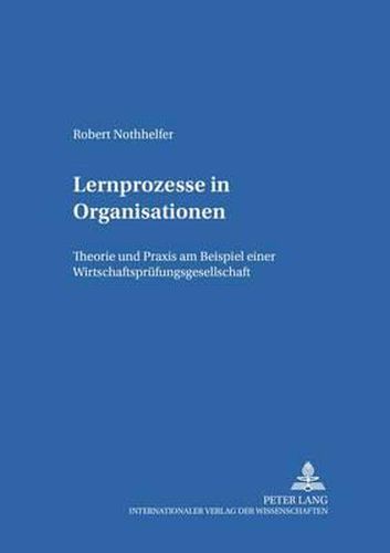 Lernprozesse in Organisationen: Theorie Und Praxis Am Beispiel Einer Wirtschaftspruefungsgesellschaft