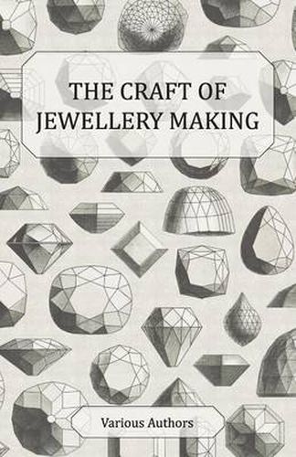 Cover image for The Craft of Jewellery Making - A Collection of Historical Articles on Tools, Gemstone Cutting, Mounting and Other Aspects of Jewellery Making