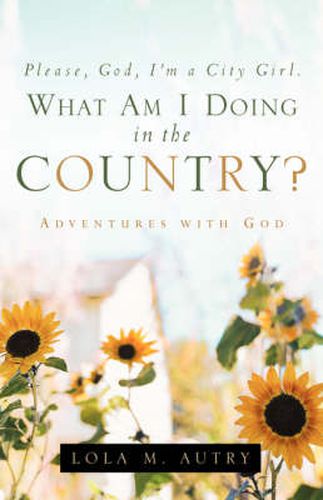 Cover image for Please, God, I'm A City Girl. What Am I Doing In The Country?