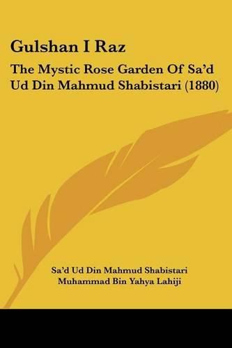 Cover image for Gulshan I Raz: The Mystic Rose Garden of Sa'd Ud Din Mahmud Shabistari (1880)