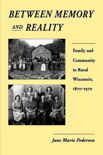 Cover image for Between Memory and Reality: Family and Community in Rural Wisconsin, 1870-1970