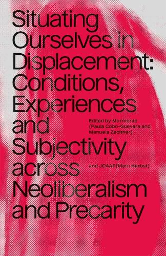 Cover image for Situating Ourselves In Displacement: Conditions, experiences and subjectivity across neoliberalism and precarity.