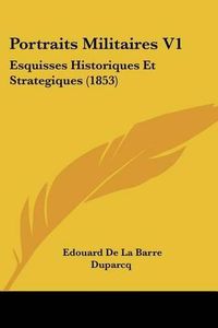 Cover image for Portraits Militaires V1: Esquisses Historiques Et Strategiques (1853)