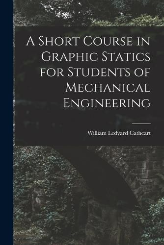 Cover image for A Short Course in Graphic Statics for Students of Mechanical Engineering