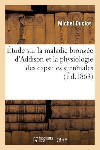 Etude Sur La Maladie Bronzee d'Addison Et La Physiologie Des Capsules Surrenales