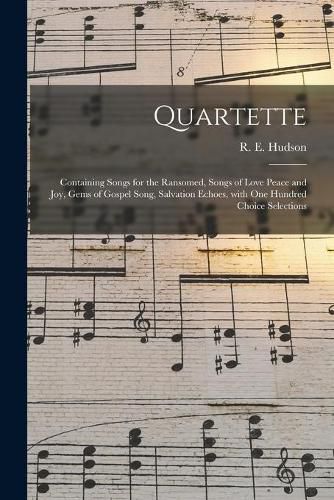 Cover image for Quartette: Containing Songs for the Ransomed, Songs of Love Peace and Joy, Gems of Gospel Song, Salvation Echoes, With One Hundred Choice Selections