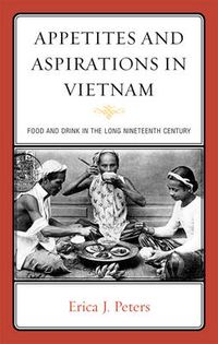 Cover image for Appetites and Aspirations in Vietnam: Food and Drink in the Long Nineteenth Century