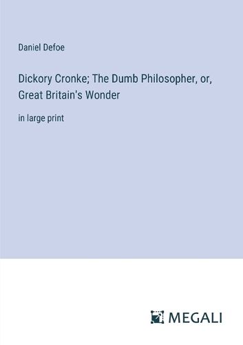 Cover image for Dickory Cronke; The Dumb Philosopher, or, Great Britain's Wonder