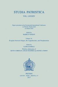 Cover image for Studia Patristica. Vol. LXXXIV - Papers presented at the Seventeenth International Conference on Patristic Studies held in Oxford 2015: Volume 10: Evagrius between Origen, the Cappadocians, and Neoplatonism