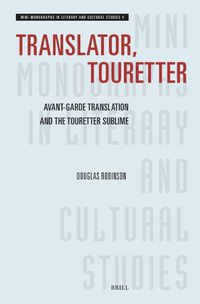 Cover image for Translator, Touretter: Avant-Garde Translation and the Touretter Sublime