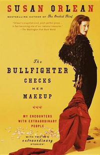 Cover image for The Bullfighter Checks Her Makeup: My Encounters with Extraordinary People
