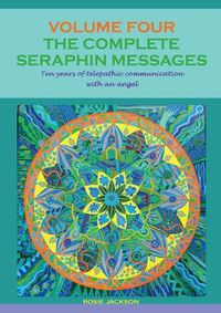 Cover image for The Complete Seraphin Messages, Volume 4: Ten years of telepathic communication with an angel