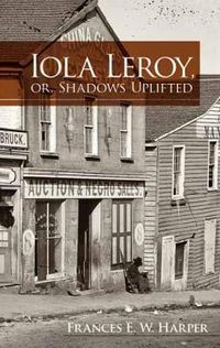 Cover image for Iola Leroy, Or, Shadows Uplifted