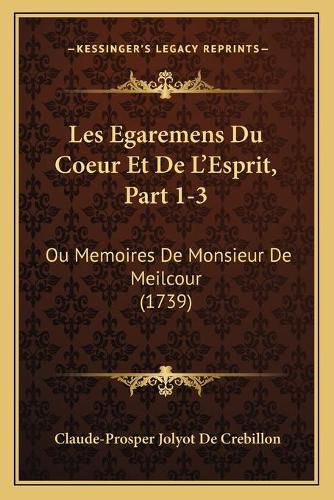 Les Egaremens Du Coeur Et de L'Esprit, Part 1-3: Ou Memoires de Monsieur de Meilcour (1739)