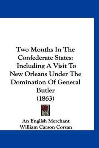 Cover image for Two Months in the Confederate States: Including a Visit to New Orleans Under the Domination of General Butler (1863)
