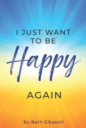 Cover image for I Just Want To Be Happy Again: How to Find Yourself Again While Facing Life Struggles