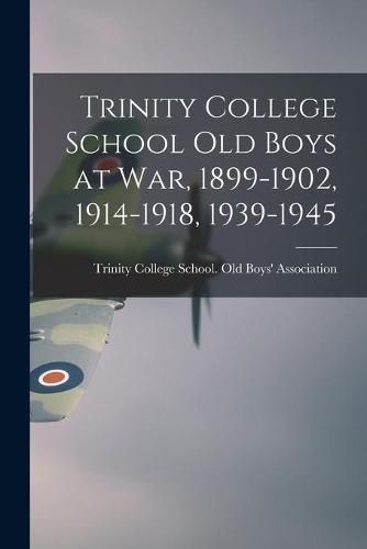 Cover image for Trinity College School Old Boys at War, 1899-1902, 1914-1918, 1939-1945