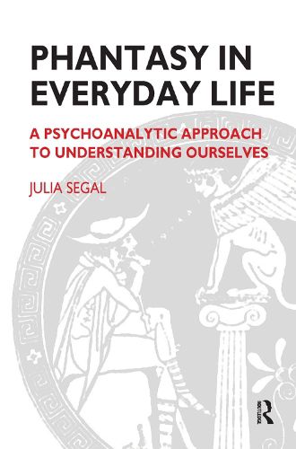 Cover image for Phantasy in Everyday Life: A Psychoanalytic Approach to Understanding Ourselves