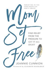 Cover image for Mom Set Free: Find Relief from the Pressure to Get It All Right