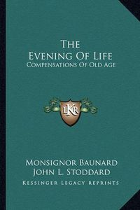 Cover image for The Evening of Life: Compensations of Old Age