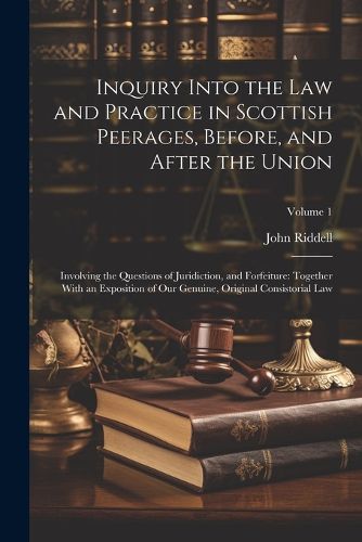 Inquiry Into the Law and Practice in Scottish Peerages, Before, and After the Union