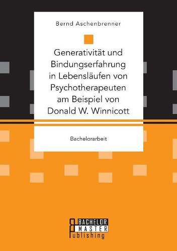 Generativitat und Bindungserfahrung in Lebenslaufen von Psychotherapeuten am Beispiel von Donald W. Winnicott