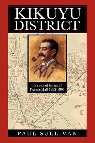 Kikuyu District: The Edited Letters of Francis Hall 1892-1901