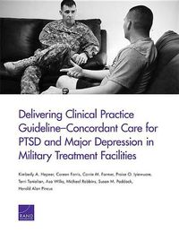 Cover image for Delivering Clinical Practice Guideline-Concordant Care for Ptsd and Major Depression in Military Treatment Facilities