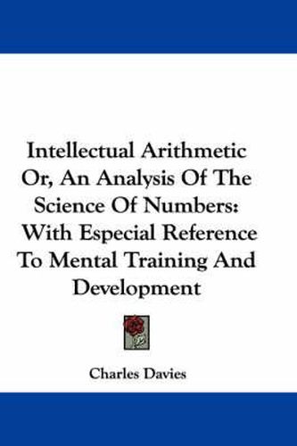 Cover image for Intellectual Arithmetic Or, An Analysis Of The Science Of Numbers: With Especial Reference To Mental Training And Development