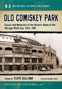 Cover image for Old Comiskey Park: Memories of the Historic Home of the Chicago White Sox, 1910-1991