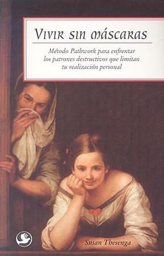 Cover image for Vivir Sin Mascaras: Metodo Pathwork Para Enfrentar Los Patrones Destructivos Que Limitan Tu Realizacion Personal