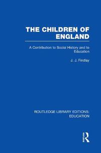 Cover image for The Children of England: A Contribution to Social History and to Education