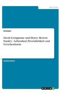 Cover image for David Livingstone und Henry Morton Stanley - Lebenslauf, Persoenlichkeit und Forscherdasein