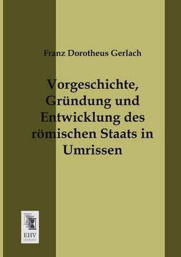 Cover image for Vorgeschichte, Grundung Und Entwicklung Des Romischen Staats in Umrissen