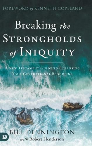 Breaking the Strongholds Iniquity: A New Testament Guide to Cleansing Your Generational Bloodline