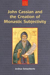 Cover image for John Cassian and the Creation of Monastic Subjectivity