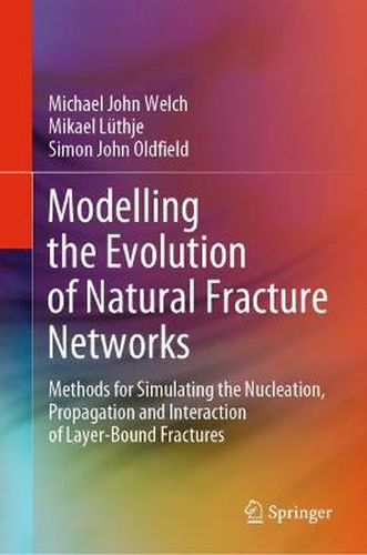 Modelling the Evolution of Natural Fracture Networks: Methods for Simulating the Nucleation, Propagation and Interaction of Layer-Bound Fractures