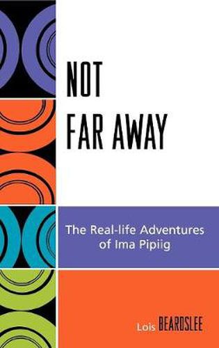 Cover image for Not Far Away: The Real-life Adventures of Ima Pipiig