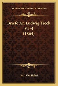 Cover image for Briefe an Ludwig Tieck V3-4 (1864)