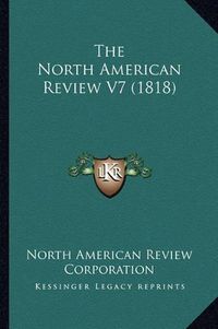 Cover image for The North American Review V7 (1818)