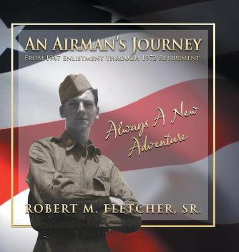 Cover image for An Airman's Journey From 1947 Enlistment through 1972: Always A New Adventure