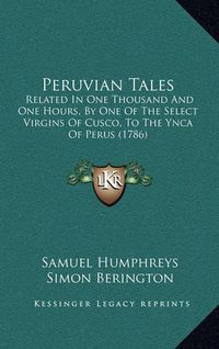 Cover image for Peruvian Tales: Related in One Thousand and One Hours, by One of the Select Virgins of Cusco, to the Ynca of Perus (1786)