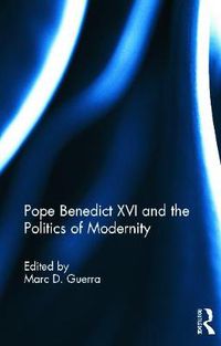 Cover image for Pope Benedict XVI and the Politics of Modernity