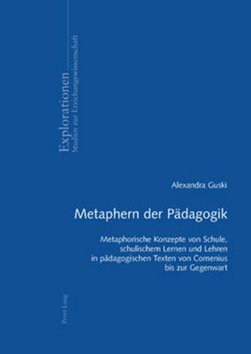 Cover image for Metaphern Der Paedagogik: Metaphorische Konzepte Von Schule, Schulischem Lernen Und Lehren in Paedagogischen Texten Von Comenius Bis Zur Gegenwart