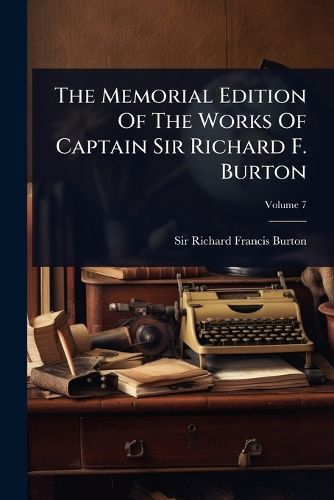 Cover image for The Memorial Edition Of The Works Of Captain Sir Richard F. Burton